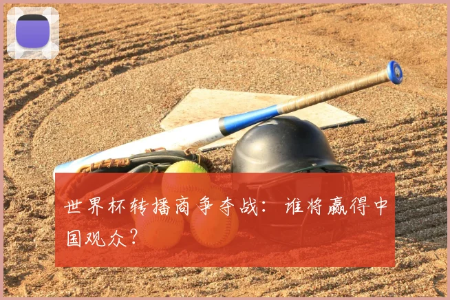世界杯转播商争夺战：谁将赢得中国观众？