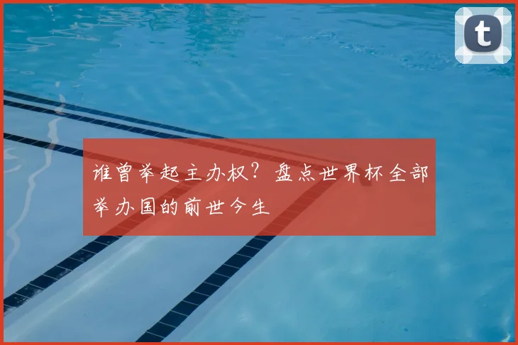 谁曾举起主办权？盘点世界杯全部举办国的前世今生