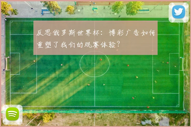 反思俄罗斯世界杯：博彩广告如何重塑了我们的观赛体验？